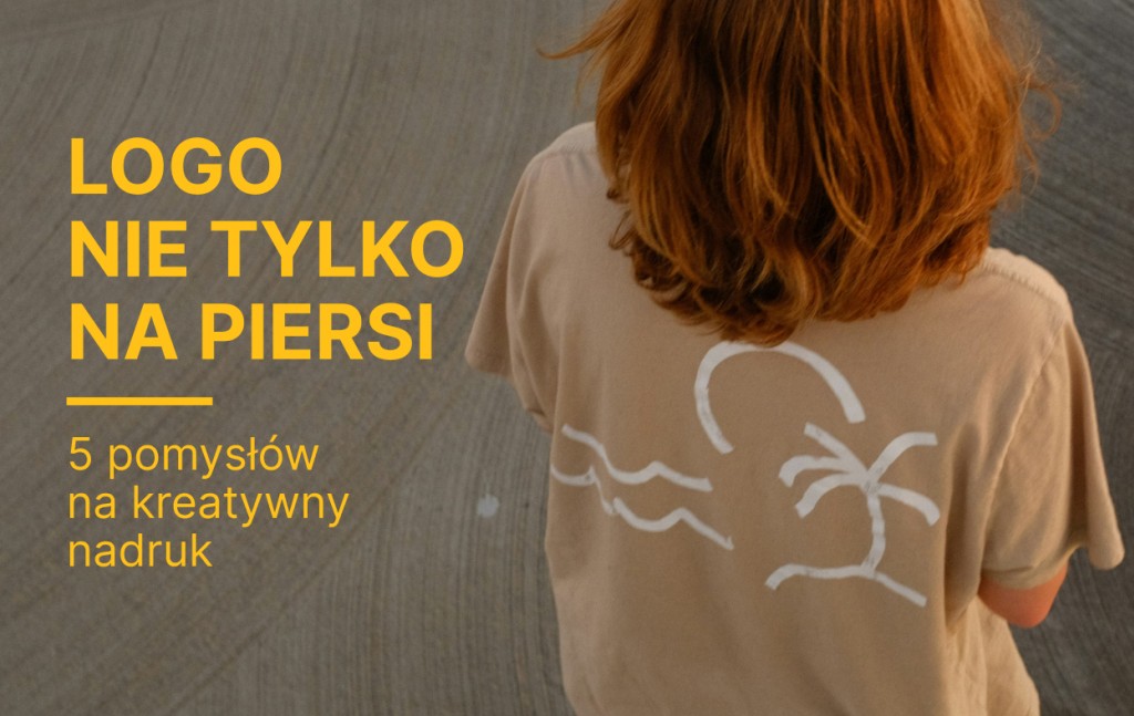 Logo nie tylko na piersi-5 pomysłów na kreatywny nadruk, który opowiada historie