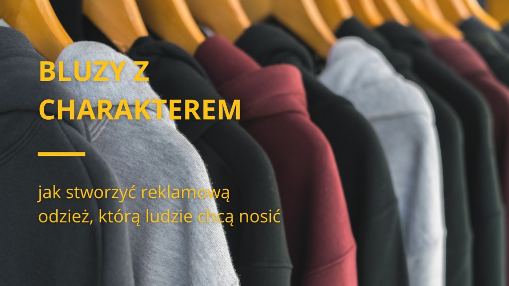 Bluzy z charakterem - jak stworzyć reklamową odzież, którą ludzie chcą nosić