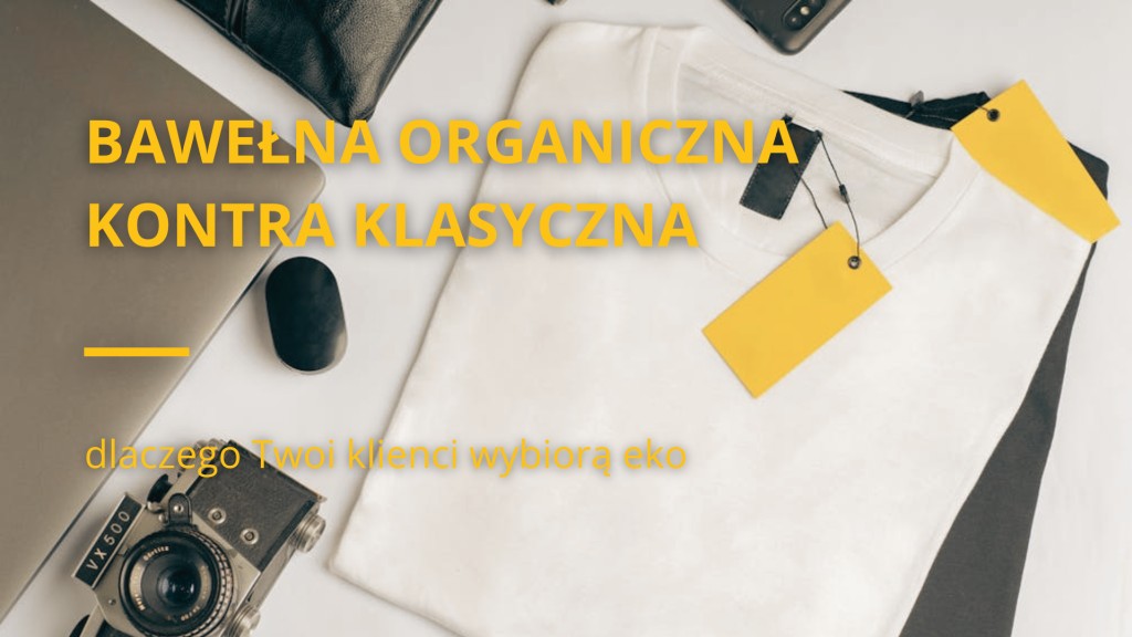 Bawełna organiczna kontra klasyczna - dlaczego Twoi klienci wybiorą eko