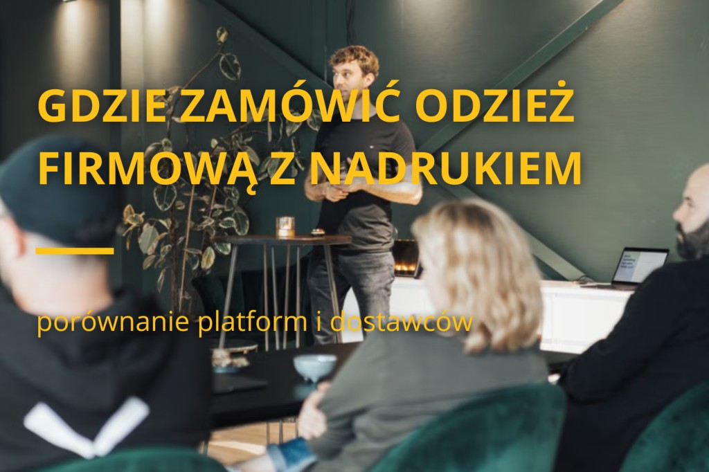 Gdzie zamówić odzież firmową z nadrukiem - porównanie platform i dostawców