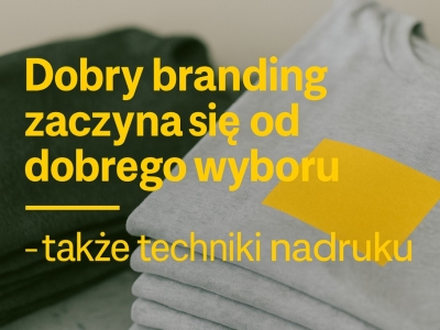Dobry branding zaczyna się od dobrego wyboru – także techniki nadruku