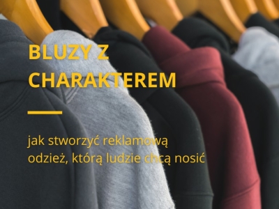 Bluzy z charakterem - jak stworzyć reklamową odzież, którą ludzie chcą nosić