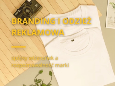 Branding i odzież reklamowa - spójny wizerunek a rozpoznawalność marki