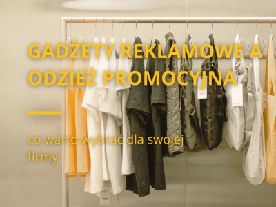 Gadżety reklamowe a odzież promocyjna - co warto wybrać dla swojej firmy