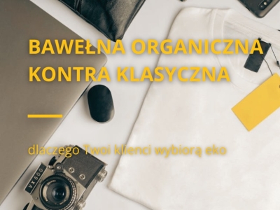 Bawełna organiczna kontra klasyczna - dlaczego Twoi klienci wybiorą eko