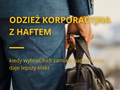 Odzież korporacyjna z haftem - kiedy wybrać haft zamiast nadruku