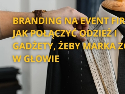 Branding na event firmowy - jak połączyć odzież i gadżety?